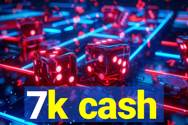 7k cash